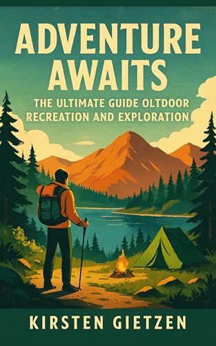 Adventure Awaits: The Ultimate Guide to Outdoor Recreation and Exploration