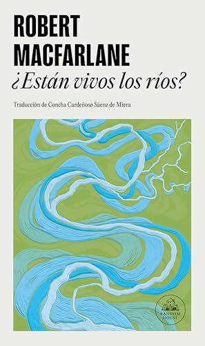 ¿Están vivos los ríos?: Cómo las aguas moldean el mundo, influyen en nuestro pensamiento y forjan nuestro futuro (Random House)