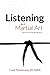 Listening as a Martial Art: Master Your Listening Skills for Success