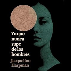 Yo que nunca supe de los hombres Audiobook By Jacqueline Harpman, Alicia Martorell - traductor cover art