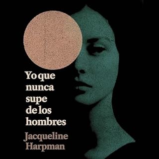 Yo que nunca supe de los hombres Audiolibro Por Jacqueline Harpman, Alicia Martorell - traductor arte de portada