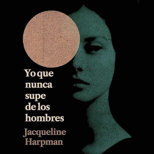 Yo que nunca supe de los hombres Audiobook By Jacqueline Harpman, Alicia Martorell - traductor cover art