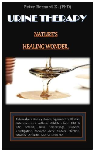 URINE THERAPY NATURE'S HEALING WONDER.: Tuberculosis, Kidney stones, Appendicitis, Blisters, Arteriosclerosis, Asthma, Athlete’s foot, HBP & LBP, Eczema, Brain Hemorrhage, Diabetes, Constipation, Bac