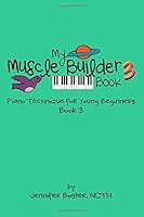 My Muscle Builder Book 3: Piano Technique for Young Beginners (My Muscle Builder Books: Piano Technique for Young Beginners) (Volume 3) 1517712378 Book Cover