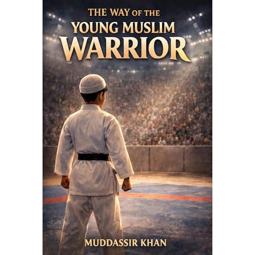 The Way of the Young Muslim Warrior Audiobook By Muddassir Khan cover art