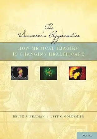 The Sorcerer's Apprentice: How Medical Imaging Is Changing Health Care book cover