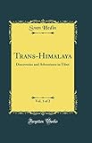  Trans-Himalaya, Vol. 1 of 2: Discoveries and Adventures in Tibet (Classic Reprint)