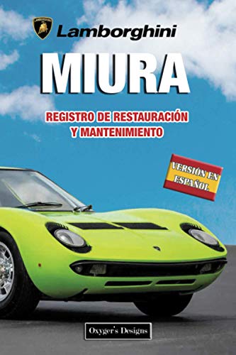 LAMBORGHINI MIURA: REGISTRO DE RESTAURACIÓN Y MANTENIMIENTO (Ediciones en español) (Spanish Editio LAMBORGHINI MIURA: REGISTRO DE RESTAURACIÓN Y MANTENIMIENTO (Ediciones en español) (Spanish Editio