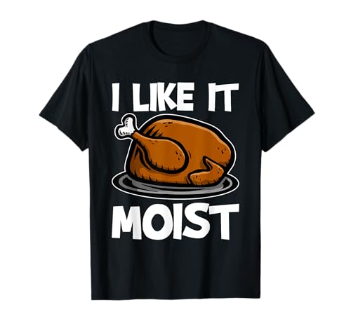 I Like It Moist Roasted Turkey Funny Thanksgiving Gifts Camiseta