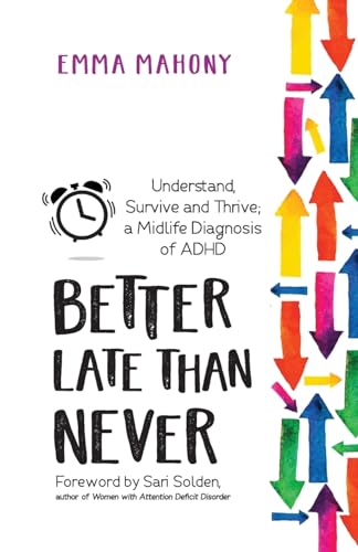 Better Late Than Never: Understand, Survive and Thrive ― Midlife ADHD Diagnosis