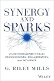 Synergy and Sparks: Unlock Excellence through Communication, Collaboration, and Influence