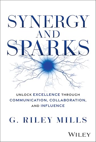Synergy and Sparks: Unlock Excellence through Communication, Collaboration, and Influence