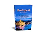  Budapest Travel Guide: A Complete 2024 Travel Guide To The Capital City Of Hungary (English Edition)
