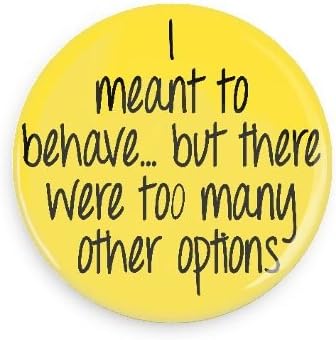 Funny Button; I Meant to Behave but There Were to Many Other Options 3.0 Inch Button