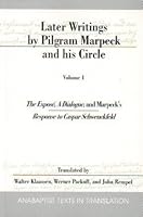 Later Writings by Pilgrim Marpeck and His Circle: The Expose, a Dialogue, and Marpeck's Response to Caspar Schwenckfeld 096834626X Book Cover
