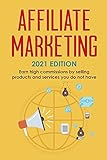Affiliate Marketing: 2021 Edition - Earn high commissions by selling products and services you do not have (Best Financial Freedom Books & Audiobooks)
