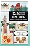 So... This is Hong Kong: Adventures of an American Who Moved East