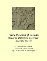 "How the Land of Canaan Became Palestine & Israel" Lecture Notes: A Companion to the 7-Lecture Video Series by Dr. William J. Neidinger 1500165476 Book Cover