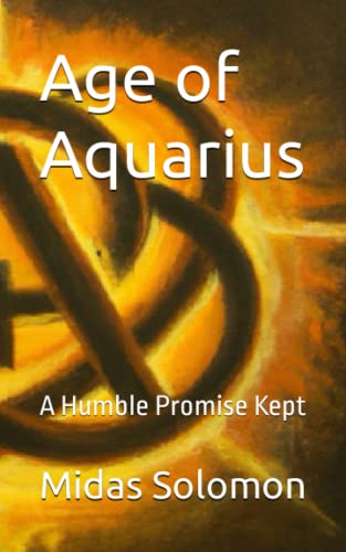 Age of Aquarius: A Humble Promise Kept (Universal Law - No More Secrets)