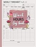 Work Hours Log Book: Weekly Time Sheet Record for Individual Employees and Small Businesses