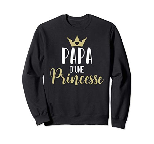 Papa D'une Princesse, Cadeau De Fille Fête Des Pères Sweatshirt