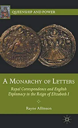 A Monarchy of Letters: Royal Correspondence and English Diplomacy in the Reign of Elizabeth I 2012th Edition-Wow! eBook
