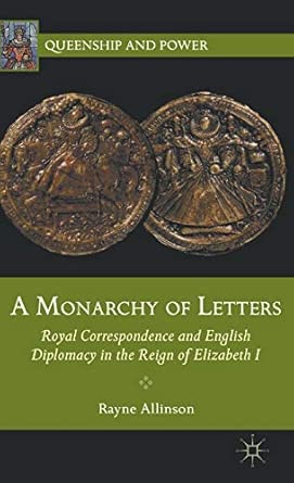 A Monarchy of Letters: Royal Correspondence and English Diplomacy in the Reign of Elizabeth I 2012th Edition book cover