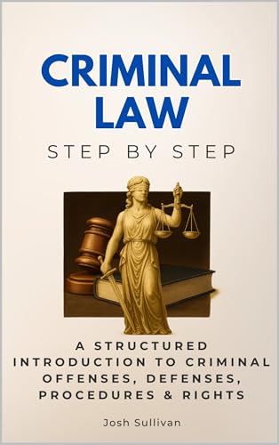 Criminal Law Step by Step: A Structured Introduction to Criminal Offenses, Defenses, Procedures & Rights