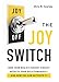 The Joy Switch: How Your Brain's Secret Circuit Affects Your Relationships-And How You Can Activate It