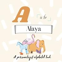 A is for Alaya: A Custom Alphabet Book Personalized With Your Name B0BKRX2SYV Book Cover