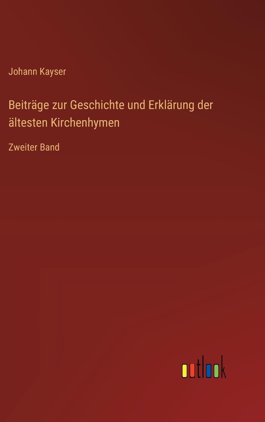 Beiträge zur Geschichte und Erklärung der ältesten Kirchenhymen: Zweiter Band