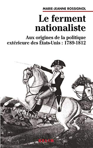BELIN - Le ferment nationaliste: Aux origines de la politique extérieure des états-Unis (1789-1812)