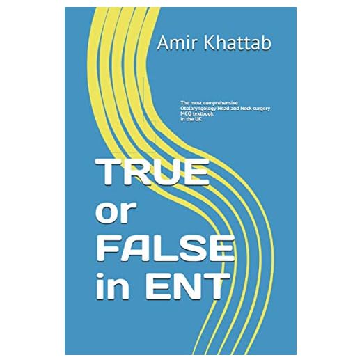 TRUE or FALSE in ENT: The most comprehensive Otolaryngology Head and Neck surgery MCQ textbook in the UK