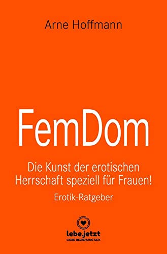 FemDom | Erotischer Ratgeber: Die Kunst der erotischen Herrschaft speziell für Frauen!