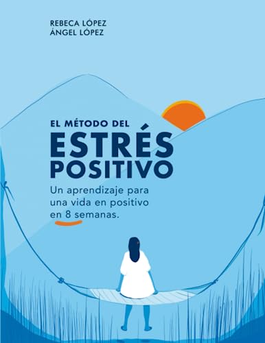 El método del estrés positivo: Un aprendizaje para una vida en positivo en 8 semanas...