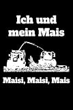  Ich und mein Mais Maisi, Maisi, Mais: A5 liniertes Notizbuch mit einem Maishäcksler für einen Landwirt oder Lohner in der Landwirtschaft als Geschenk