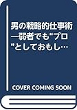 男の戦略的仕事術 弱者でも“プロ”としておもしろく生きられる