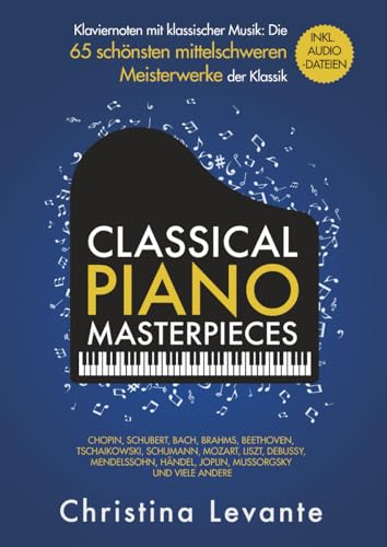 Classical Piano Masterpieces – Klaviernoten mit klassischer Musik: Die 65 schönsten mittelschweren Meisterwerke der Klassik inkl. Audio-Dateien
