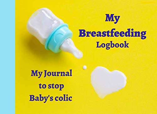 My breastfeeding Logbook My Journal to stop Baby's colic: A notebook to follow your breastfeeding | 98 pages | easy to use | perfect gift for a new mum