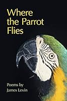 Where the Parrot Flies: Poems 1491764309 Book Cover