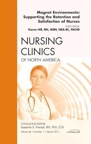 Magnet Environments: Supporting the Retention and Satisfaction of Nurses, An Issue of Nursing Clinics (Volume 46-1) (The Clinics: Nursing, Volume 46-1)
