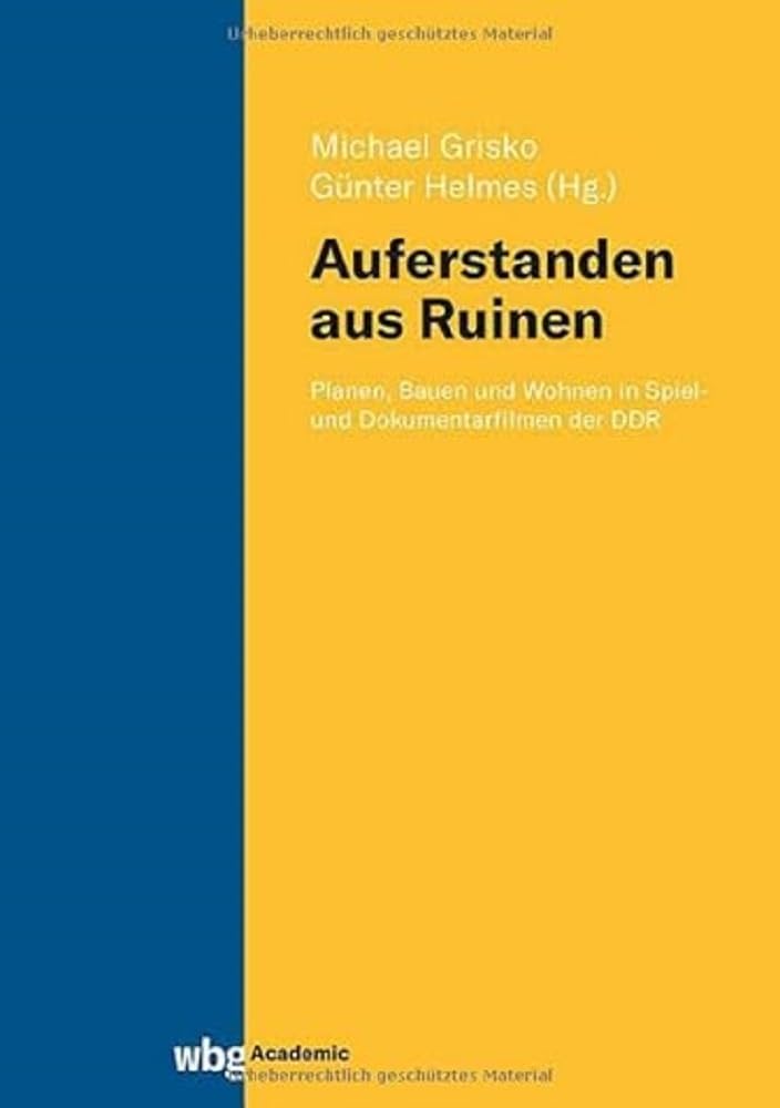„Auferstanden aus Ruinen“: Planen, Bauen und Wohnen in Spiel- und Dokumentarfilmen der DDR