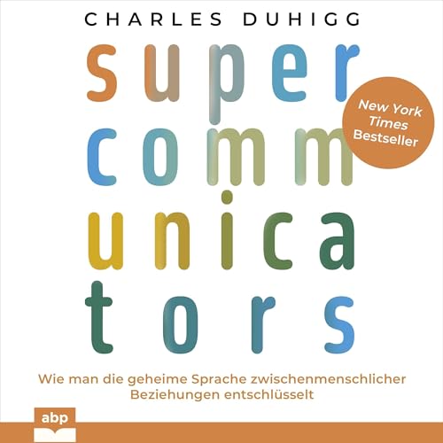 Supercommunicators: Wie man die geheime Sprache zwischenmenschlicher Beziehungen entschlüsselt