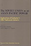 The Soviet Union As An Asian-pacific Power: Implications Of Gorbachev's 1986 Vladivostok Initiative (Westview Special Studies in Intl Security)