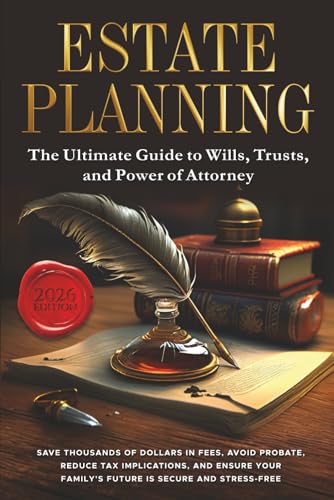 Estate Planning: The Ultimate Guide to Wills, Trusts, and Power of Attorney: Save Thousands of Dollars in Fees, Avoid Probate, Reduce Tax Implications, and Ensure Your Family's Future is Secure