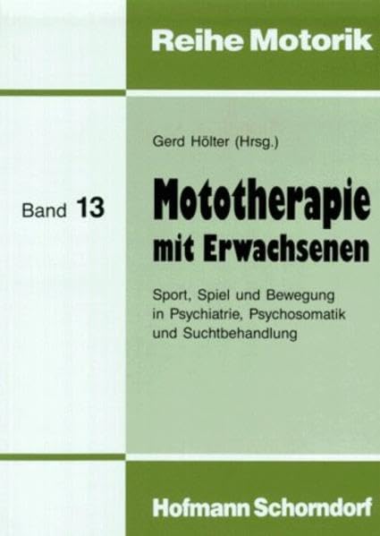 Mototherapie mit Erwachsenen: Sport, Spiel und Bewegung in Psychiatrie, Psychosomatik und Suchtbehandlung (Reihe Motorik)
