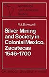 Silver Mining and Society in Colonial Mexico, Zacatecas 1546–1700 (Cambridge Latin American Studies, Series Number 15)