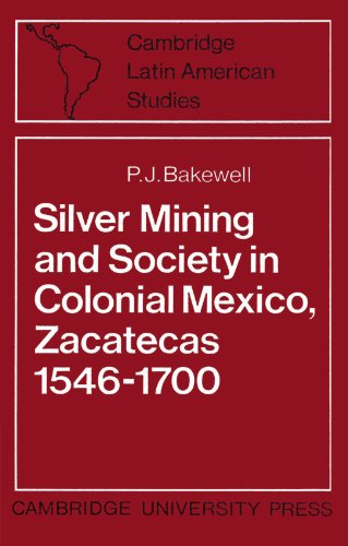 Silver Mining and Society in Colonial Mexico, Zacatecas 1546–1700 (Cambridge Latin American Studies, Series Number 15)