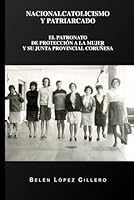 Nacionalcatolicismo y patriarcado: El Patronato de Protección a la mujer y su junta provincial coruñesa (Spanish Edition) B0F545WV35 Book Cover