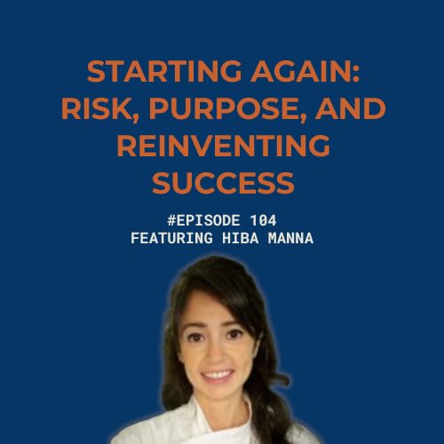 Global Grit Conversations | Episode 104: Starting Again: Risk, Purpose, and Reinventing Success ft. Hiba Manna